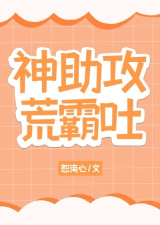 小说《神助攻荒霸吐》TXT下载_神助攻荒霸吐