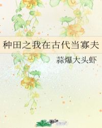 小说《种田之我在古代当寡夫》TXT下载_种田之我在古代当寡夫