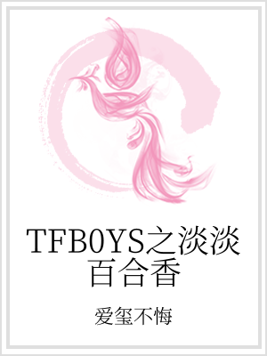 白洛王俊凯《TFB0YS之淡淡百合香》_TFB0YS之淡淡百合香