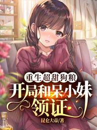 小说《重生超甜狗粮：开局和呆小妹领证》TXT下载_重生超甜狗粮：开局和呆小妹领证