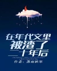 [小说][穿越重生]《在年代文里被渣了二十年后》TXT全集下载（全本） 作者：落雨秋寒（晋江VIP高收藏完结_在年代文里被渣了二十年后