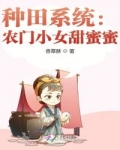 男主女主是周文舒,柳氏,周明夏的小说是什么_种田系统：农门小女甜蜜蜜