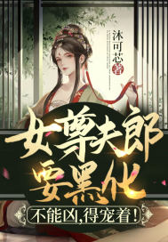 小说《女尊夫郎要黑化：不能凶，得宠着！》TXT下载_女尊夫郎要黑化：不能凶，得宠着！