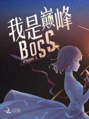 我是巅峰boss全文_我是巅峰BOSS