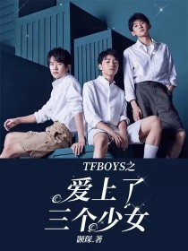 TFBOYS之爱上了三个少女_TFBOYS之爱上了三个少女