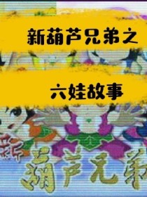 葫芦兄弟故事_新葫芦兄弟六娃故事——第一部分-d529