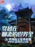 [小说]《穿越在聊斋的世界里》全集  作者：碧海蓝天是我老婆 重生聊斋，读书、种田、行医的同时，闲来无事，就_穿越在聊斋的世界里