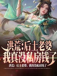 顾长青帝江《洪荒：后土老婆，我真没私房钱了》_洪荒：后土老婆，我真没私房钱了