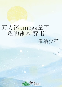 [小说][穿越重生]《万人迷omega拿了攻的剧本[穿书]》TXT全集下载（全本+6番外） 作者：煮酒少年 _万人迷omega拿了攻的剧本[穿书]