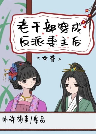 老干部穿成反派妻主后（女尊）_老干部穿成反派妻主后（女尊）