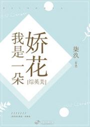 [ＢＧ同人]《[综英美]我是一朵娇花》作者：柒汣【完结+番外】文案：英雄们从蛇窝和兄弟会的手里抢来了_[综英美]我是一朵娇花