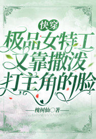 小说《快穿:极品女特工又靠撒泼打主角的脸》TXT下载_快穿:极品女特工又靠撒泼打主角的脸