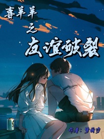 [雨汐（作者）]:我是五年级小学生一枚[雨汐（作者）]:是个新手[雨汐（作者）]:没有经验[雨汐（作_喜羊羊之友谊破裂