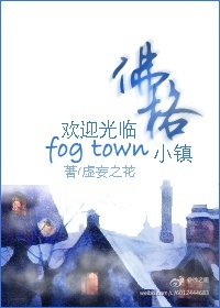 [小说] 《欢迎光临佛格小镇》虚妄之花 文案： 佛格镇(FogTown)，一个终年弥雾的诡谲城镇，仅有一所在_欢迎光临佛格小镇