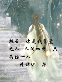 男主女主是枫云,欣棋,墨九卿的小说是什么_枫云，你是我挚爱之人，人间四季，只为你一人