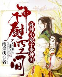 小说《神厨空间：麻辣小娘子来种田》TXT百度云_神厨空间：麻辣小娘子来种田