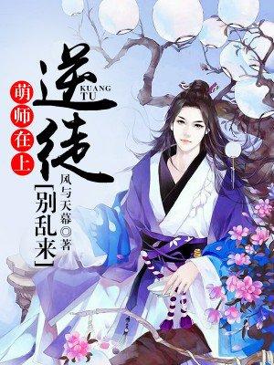 萌师在上逆徒别乱来txt精校版_萌师在上：逆徒别乱来