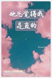 [小说][蕾丝百合]《她总觉得我是直的》TXT全集下载（全本+2番外） 作者：杏林清风（晋江VIP完结）  _她总觉得我是直的