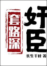 奸臣套路深作者：长生千叶文案：一朝穿越，按照正常剧本，不是穿成战神，就是穿成智囊，再套一个主角光环，_奸臣套路深