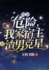 小说《快穿：危险，我家宿主是渣男克星》TXT下载_快穿：危险，我家宿主是渣男克星