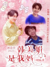 小说《创造营2021：韩美娟是我妈》TXT百度云_创造营2021：韩美娟是我妈