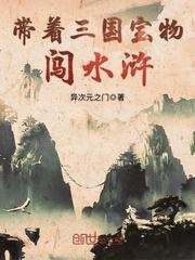 带着三国闯水浒_带着三国宝物闯水浒