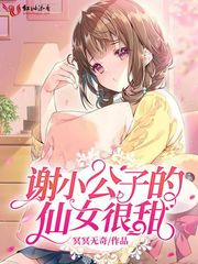 小说《谢小公子的仙女很甜》TXT下载_谢小公子的仙女很甜