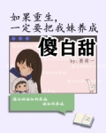 如果重生一定要把我妹养成傻白甜_如果重生一定要把我妹养成傻白甜