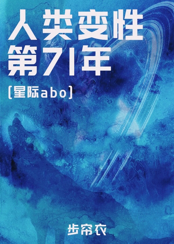 [小说][现代都市]《人类变性第71年[星际]》TXT全集下载（全本+4番外） 作者：步帘依（晋江VIP完结_人类变性第71年[星际]