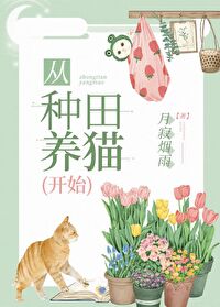 《从种田养猫开始》作者：月寂烟雨文案：江荇要死了，绝症。他打算完成愿望清单后，搬去乡下度过余生。某一_从种田养猫开始