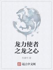男主女主是陈浩明,陈志林,龙力的小说是什么_龙力使者之龙之心