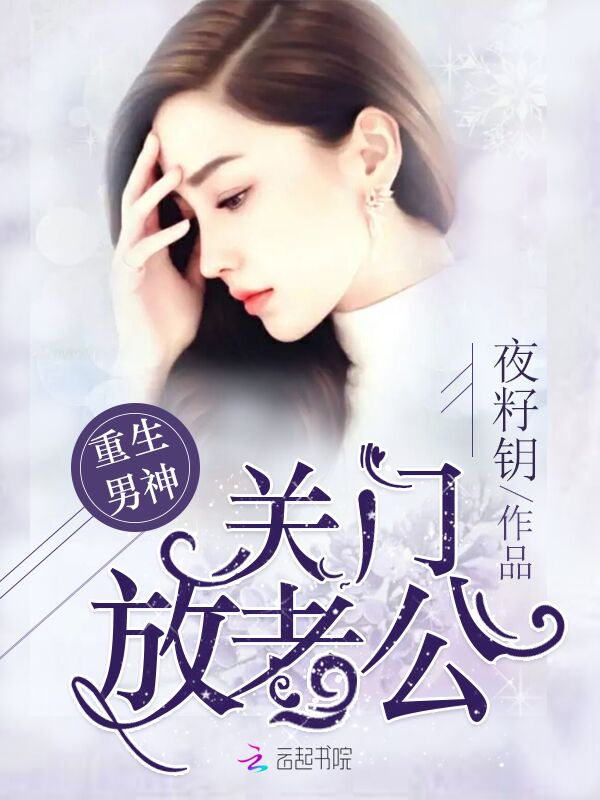 男主女主是司夏清,司夏,书友的小说是什么_重生男神，关门，放老公！