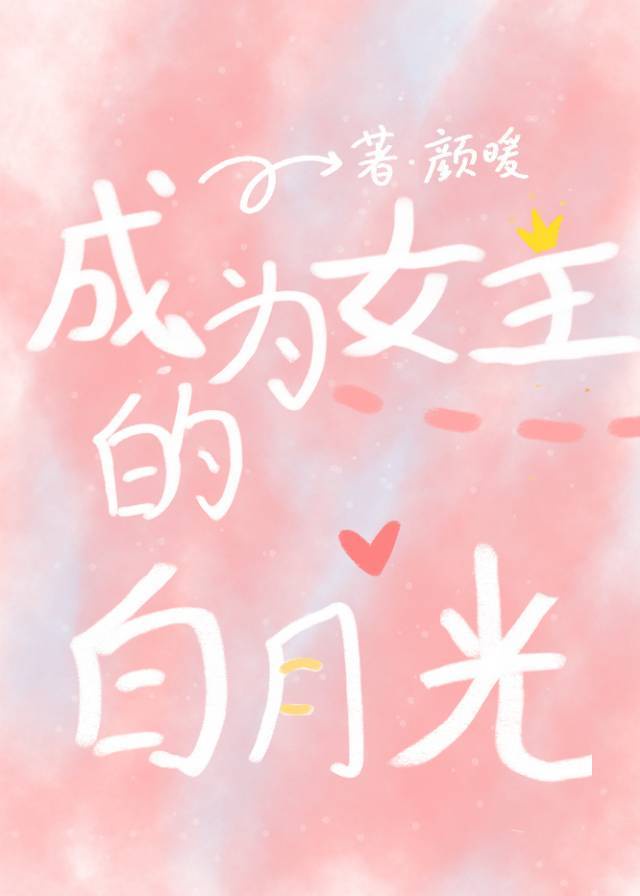 [小说][蕾丝百合]《快穿：成为女主白月光》TXT全集下载（全本） 作者：颜暖（晋江2021-04-01完结_快穿：成为女主白月光