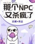 《那个npc又杀疯了》作者：边巡&nbsp强推：上辈子，北原是全息游戏《万族》最顶尖的职业竞技选手。_那个NPC又杀疯了