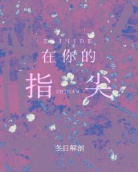 [小说][蕾丝百合]《在你的指尖》TXT全集下载（全本） 作者：冬日解剖（晋江VIP）  总书评数：1192_在你的指尖