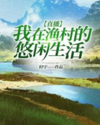 男主女主是张维,刘娟,西西的小说是什么_直播：我在渔村的悠闲生活