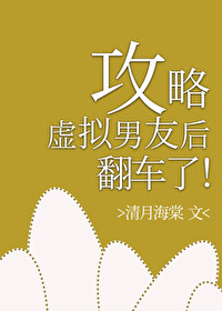 《攻略虚拟男友后翻车了》作者：清月海棠【完结+番外】文案：周临，大神级纯爱写手，属性间歇性死宅，重度_攻略虚拟男友后翻车了