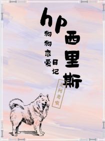 小说《HP西里斯：狗狗恋爱日记》TXT下载_HP西里斯：狗狗恋爱日记