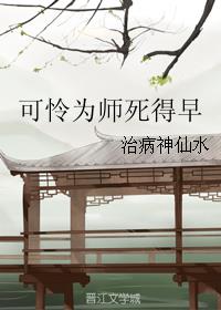 [小说] 《可怜为师死得早》治病神仙水 文案： 尽管演艺事业陷入低谷，谢之还是嫌弃戏份少，毅然拒了某酱油角色_可怜为师死得早