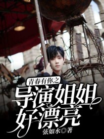 小说《青春有你之导演姐姐好漂亮》TXT下载_青春有你之导演姐姐好漂亮