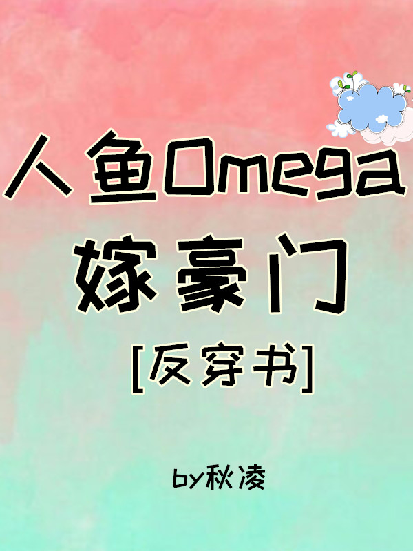人鱼omega嫁入豪门小说_人鱼Omega嫁豪门[穿书]