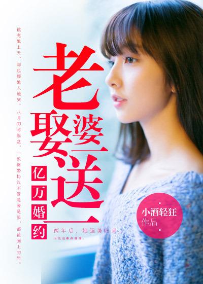 [小说] 《亿万婚约：老婆娶一送一》/作者：小酒轻狂  简介：他宠她上天，却也摔她入地狱。八月即将临盆，一纸_亿万婚约:老婆娶一送一