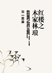 [小说] 《红楼之木家林琅》 作者：秋丨阑珊  文案 木琳琅本是林海的庶子，因生而有知，并且身有异能，通动物_红楼之木家林琅