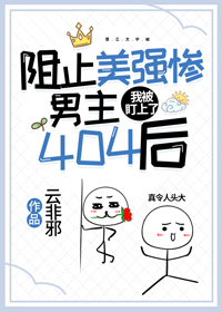 《阻止美强惨男主404后，我被盯上了》作者：云非邪【完结】文案：本文又名《异醒失控》时秦正在追一本暗_阻止美强惨男主404后，我被盯上了