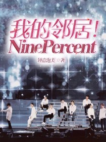 小说《我的邻居！NinePercent》TXT下载_我的邻居！NinePercent