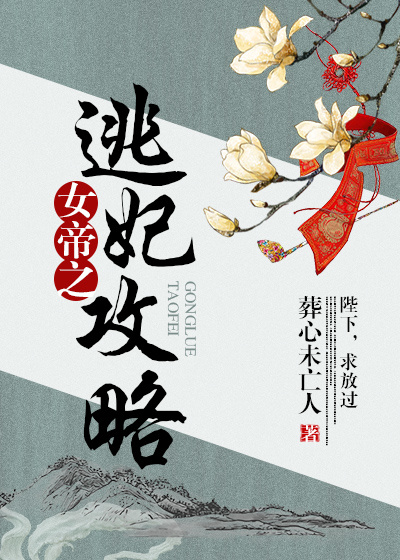 [小说][蕾丝百合]《女帝之逃妃攻略》TXT全集下载（全本） 作者：葬心未亡人（晋江VIP完结）  架空文，_女帝之逃妃攻略