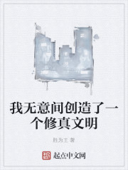 我无意中创造一个修真_我无意间创造了一个修真文明