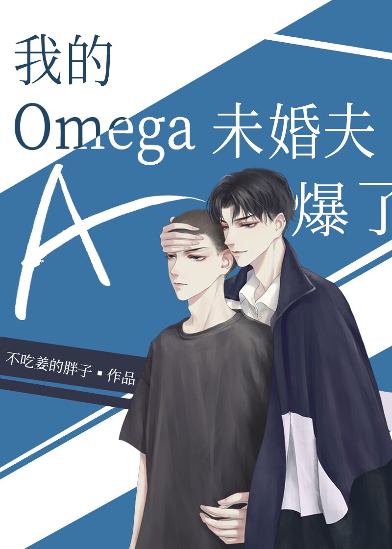 [小说][现代都市]《我的Omega未婚夫A爆了》TXT全集下载（全本） 作者：不吃姜的胖子（晋江VIP） _我的Omega未婚夫A爆了