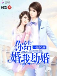 你结婚我劫婚免费txt云盘_一级BOSS：你结婚，我劫婚