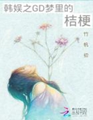 男主女主是权志龙,志龙,杨贤硕的小说是什么_韩娱之GD梦里的桔梗